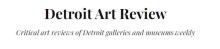 Detroit Art Review: Critical art reviews weekly